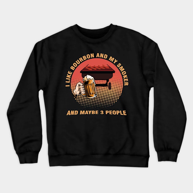 i like Bourbon and my smoker and maybe 3 people Crewneck Sweatshirt by Magic Arts